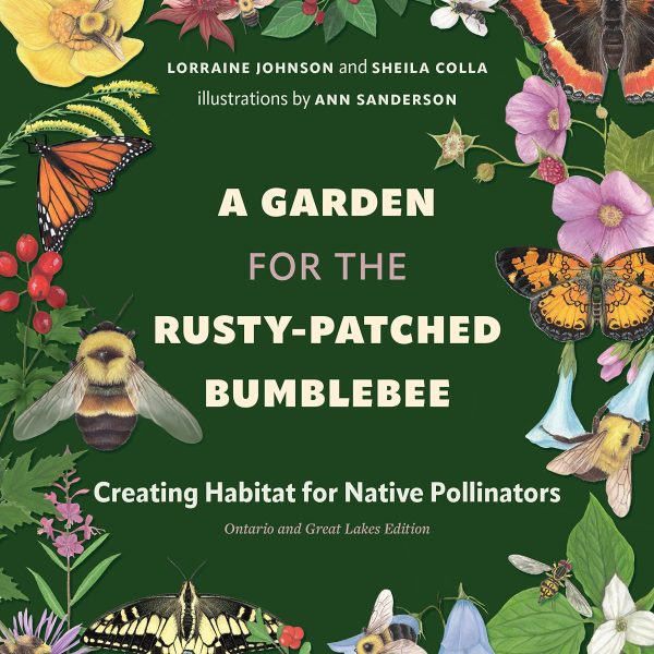 A Garden for the Rusty-Patched Bumblebee: Creating Habitat for Native Pollinators: Ontario and Great Lakes Edition
